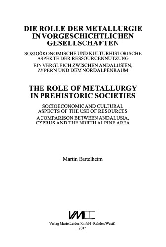 Die Rolle der Metallurgie in vorgeschichtlichen Gesellschaften sozioökonomische und kulturhistorische Aspekte der Ressourcennutzung ; ein Vergleich zwischen Andalusien, Zypern und dem Nordalpenraum = The role of metallurgy in prehistoric societies