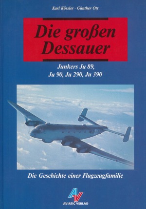 Die grossen Dessauer : Junkers Ju 89, Ju 90, Ju 290, Ju 390 : die Geschichte einer Flugzeugfamilie