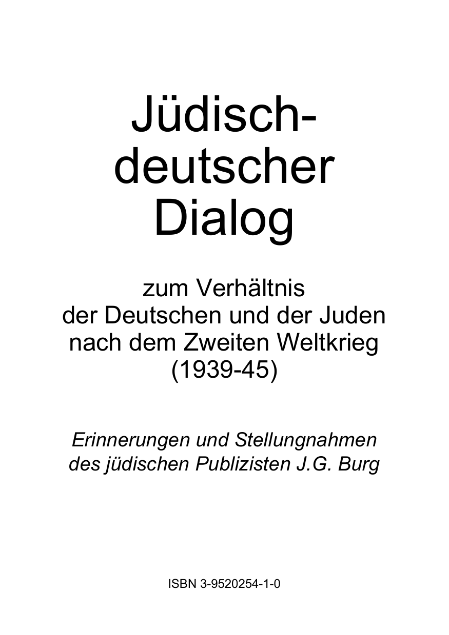 Jüdisch-deutscher Dialog zum Verhältnis der Deutschen und der Juden nach dem Zweiten Weltkrieg (1939-45) : Erinnerungen und Stellungnahmen des jüdischen Publizisten J.G. Burg.