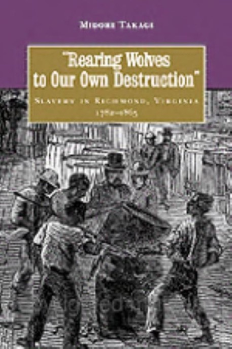 Rearing Wolves to Our Own Destruction Slavery in Richmond Virginia, 1782–1865