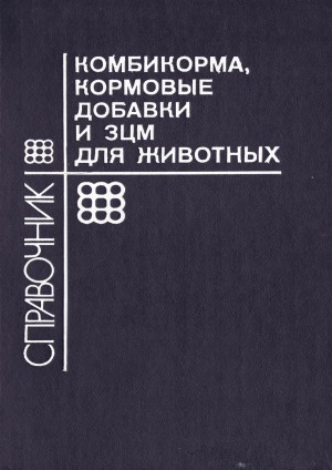Kombikorma, kormovye dobavki i ZCM dlja životnych : spravočnik ; sostav i primenenie