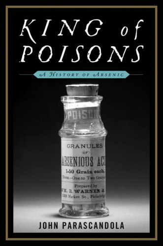 King of Poisons: A History of Arsenic