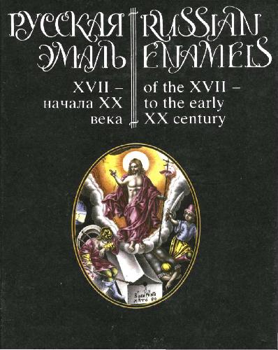 Russkaja ėmalʹ XVII-načala XX veka : iz sobranija muzeja imeni Andreja Rubleva = Russian enamels of the XVII-to the early XX century