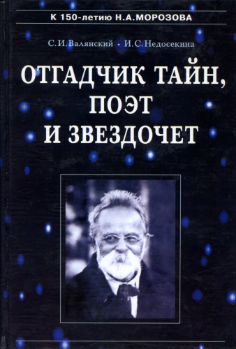 Otgadčik tajn, poėt i zvezdočet : o žizni i tvorčestve russkogo učenogo-ėnciklopedista Nikolaja Aleksandroviča Morozova : (1854-1946)