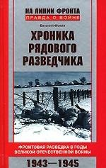 Chronika rjadovogo razvedčika : frontovaja razvedka v gody Velikoj Otečestvennoj vojny : 1943-1945