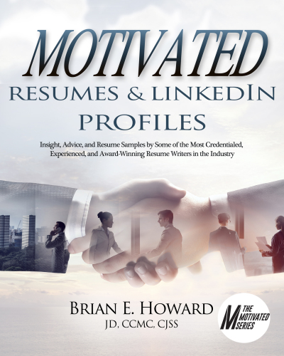 Motivated Resumes & LinkedIn Profiles: Insight, Advice, and Resume Samples Provided by Some of the Most Credentialed, Experienced, and Award-Winning Resume Writers in the Industry