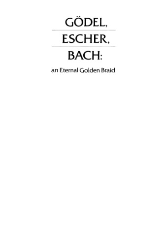 Goedel, Escher, Bach: an Eternal Golden Braid