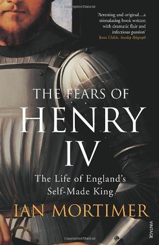 The Fears of Henry IV: The Life of England's Self-Made King