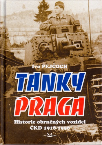 Tanky Praga : historie obrněných vozidel ČKD 1918-1956