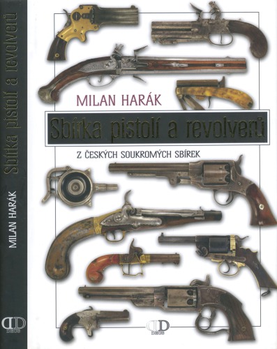 Sbírka pistolí a revolverů : 206 pistolí a revolverů z českých soukromých sbírek