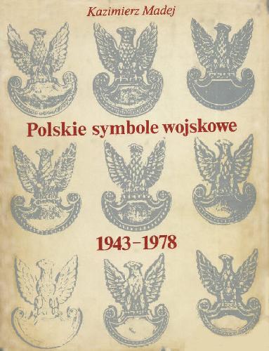 Polskie symbole wojskowe : 1943-1978 : godło, sztandary, ordery, odznaczenia i odznaki ludowego Wojska Polskiego