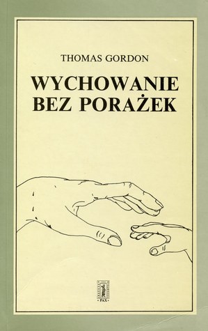 Wychowanie bez porażek. Rozwiązywanie konfliktów między rodzicami a dziećmi