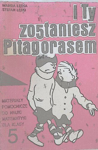 I ty zostaniesz Pitagorasem : materiały pomocnicze do nauki matematyki dla klasy 5