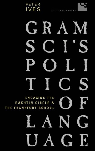 Gramsci's politics of language :aging the Bakhtin Circle and the Frankfurt School