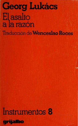 El asalto a la razón : la trayectoria del irracionalismo desde Schelling hasta Hitler