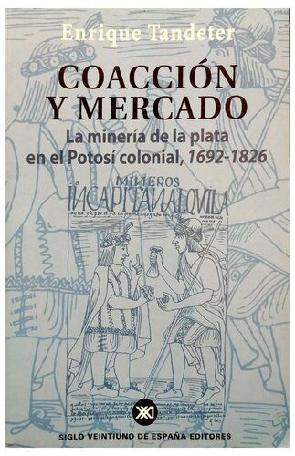 Coaccion y mercado. La mineria de plata en el Potosi colonial, 1692-1826