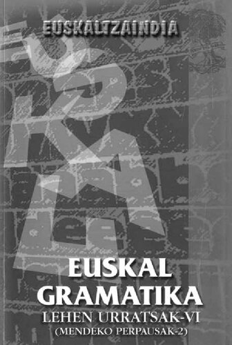 Euskal gramatika : lehen urratsak-VI. (Mendeko perpausak-2: baldintzazkoak, denborazkoak, helburuzkoak, kausazkoak, kontzesiozkoak eta moduzkoak).