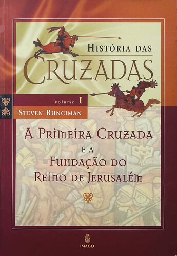 História das Cruzadas - A Primeira Cruzada e a Fundação do Reino de Jerusalém