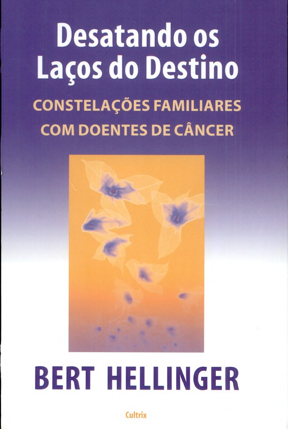 Desatando os laços do destino : constelações familiares com doentes de câncer