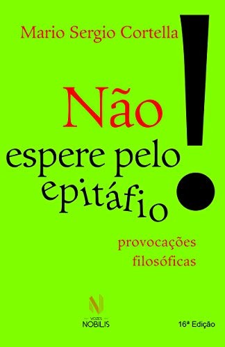 Não espere pelo epitáfio...