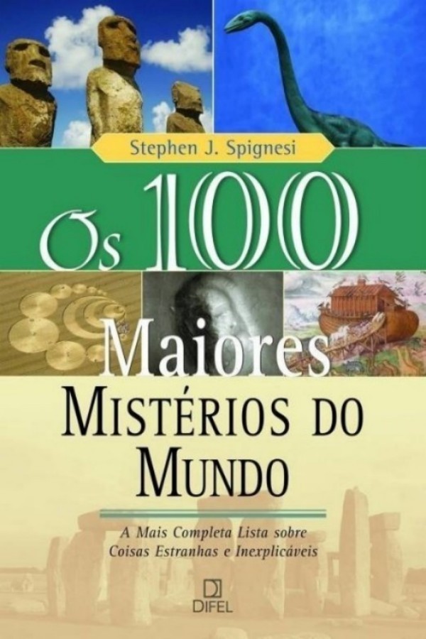 Os 100 maiores mistérios do mundo : a mais completa lista sobre coisas estranhas e inexplicáveis