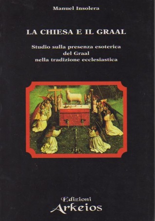 La chiesa e il Graal. Studio sulla presenza esoterica del Graal nella tradizione ecclesiastica