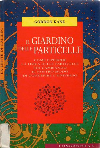 Il giardino delle particelle. Come e perché la fisica delle particelle sta cambiando il nostro modo di concepire l'universo