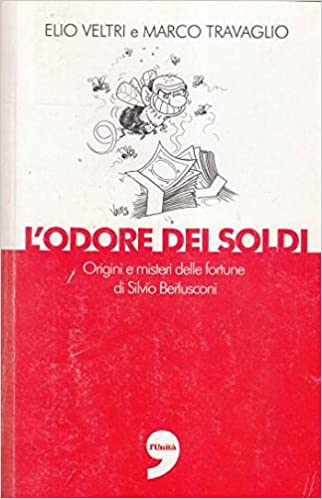 L'odore dei soldi - Origini e misteri delle fortune di Silvio Berlusconi