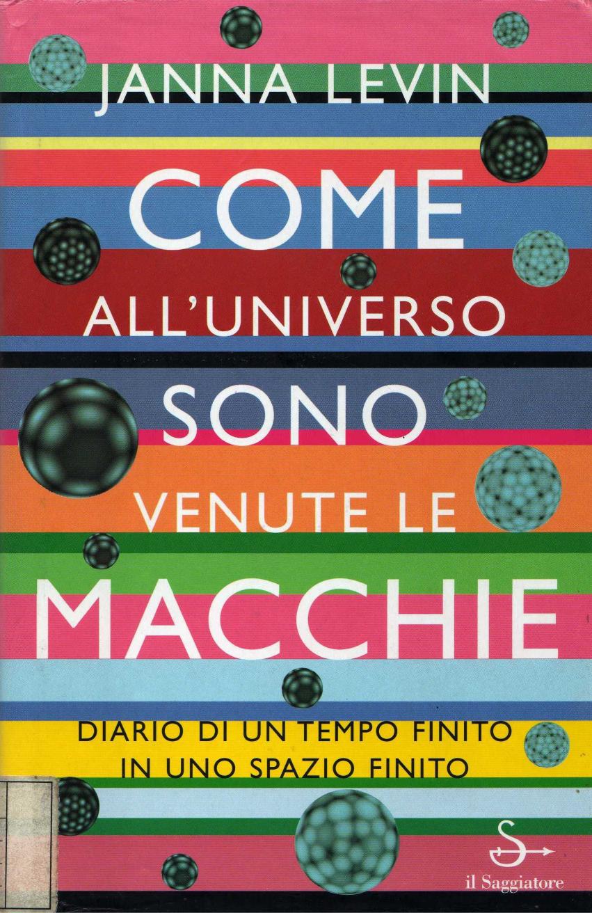 Come All'universo Sono Venute Le Macchie. Diario Di Un Tempo Finito In Uno Spazio Finito