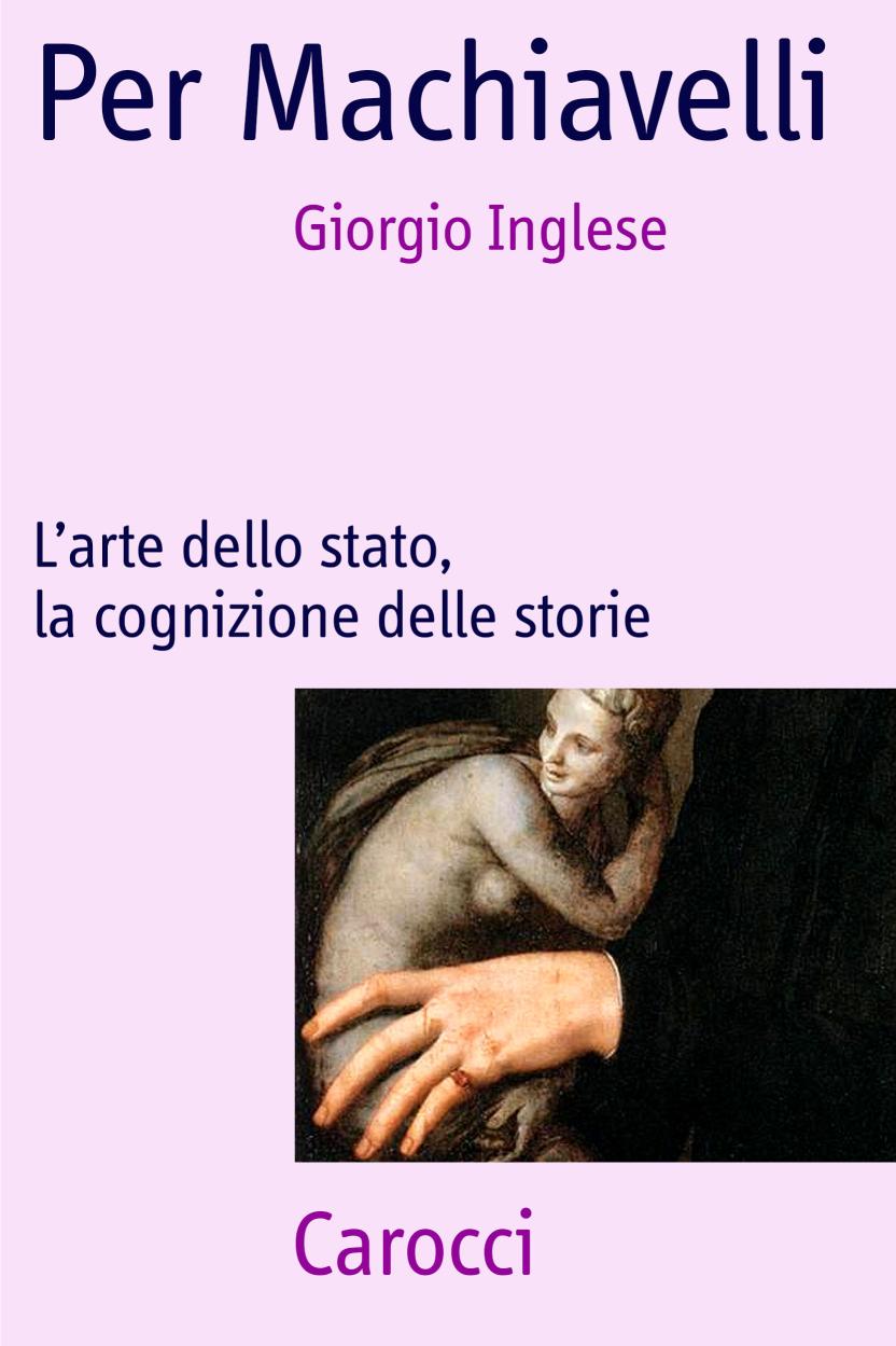 Per Machiavelli : l'arte dello stato, la cognizione delle storie