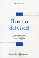 Il teatro dei greci : feste e spettacoli, eroi e buffoni