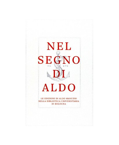 Nel segno di Aldo : catalogo della mostra : Biblioteca Universitaria, Bologna : 29 ottobre 2015-16 gennaio 2016