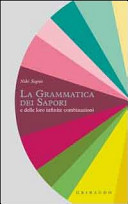 La grammatica dei sapori : e delle loro infinite combinazioni