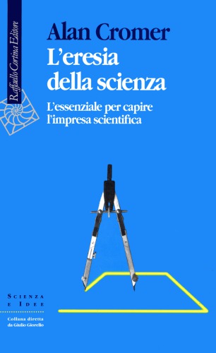 #x88;L'#x89;eresia della scienza : l'essenziale per capire l'impresa scientifica