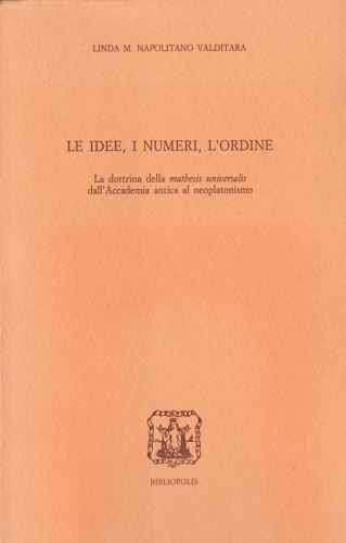 Le idee, i numeri, l'ordine : la dottrina della mathesis universalis dall'Accad. antica al neóplatonismo.