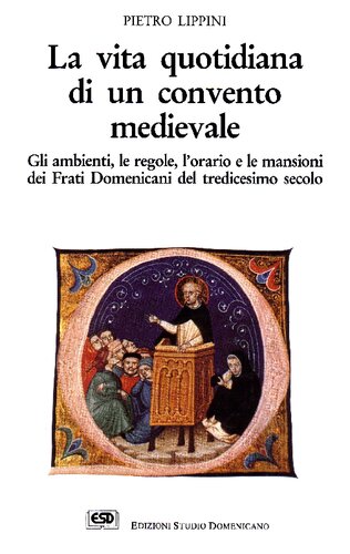 La vita quotidiana di un convento medievale : gli ambienti, le regole, l'orario e le mansioni dei Frati Domenicani del tredicesimo secolo.