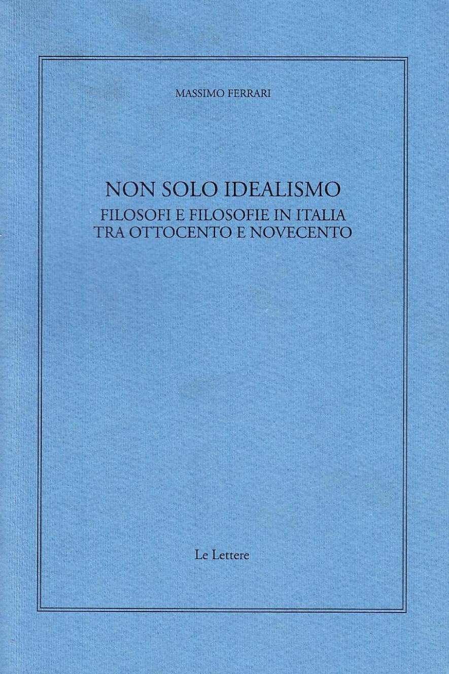 Non solo idealismo : filosofi e filosofie in Italia tra Ottocento e Novecento