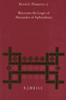 Ways Into the Logic of Alexander of Aphrodisias