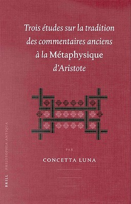 Trois études Sur La Tradition Des Commentaires Anciens à La Métaphysique D'aristote