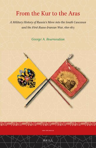 From the Kur to the Aras : a military history of Russia's move into the South Caucasus and the first Russo-Iranian war, 1801-1813