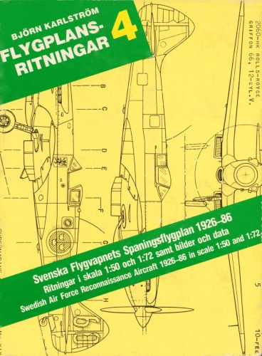 Svenska Flygvapnets spaningsflygplan 1926-1986 : ritningar i skala 1:50 och 1:72 samt bilder och data = Swedish Air Force Reconnaissance aircraft 1926-1986 : drawings in scale 1:50 and 1:72.