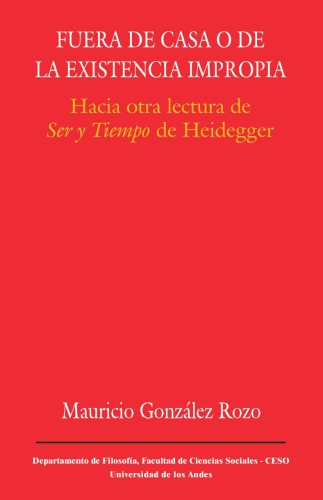 Fuera de casa, o, de la existencia impropia : hacia otra lectura de ser y tiempo de Heidegger