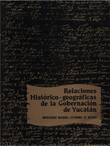 Relaciones histórico-geográficas de la gobernación de Yucatán : Mérida, Valladolid y Tabasco