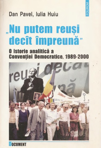 "Nu putem reuşi decît împreună" : o istorie analitică a Convenţiei Democratice, 1989-2000