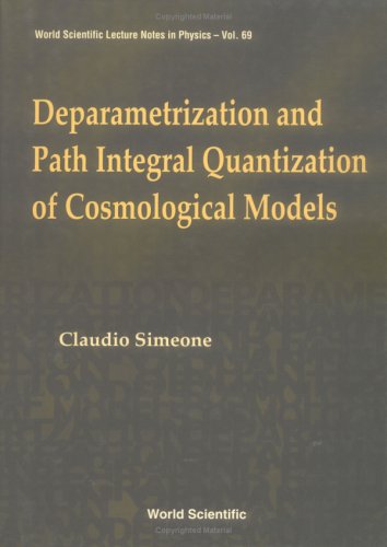 Deparametrization &amp; Path Integral Quantization of Cosmological Models (World Scientific Lecture Notes in Physics, 69)