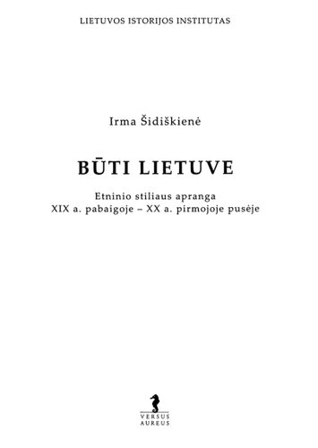 Būti lietuve : etninio stiliaus apranga XIX a. pabaigoje - XX a. pirmojoje pusėje