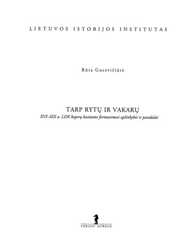 Tarp rytų ir vakarų : XVI-XIX a. LDK bajorų kostiumo formavimosi aplinkybės ir pavidalai