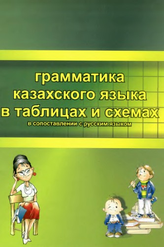 Grammatika kazakhskogo i︠a︡zyka v tablit︠s︡akh i skhemakh v sopostavlenii s grammatikoĭ russkogo i︠a︡zyka : prostoe predlozhenie