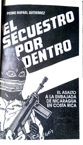 El secuestro por dentro : el asalto a la embajada de Nicaragua en Costa Rica