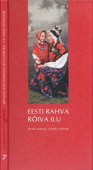 Eesti rahva rõiva ilu : kuda rahvas, nõnda rõõvas = The beauty of Estonian folk costume